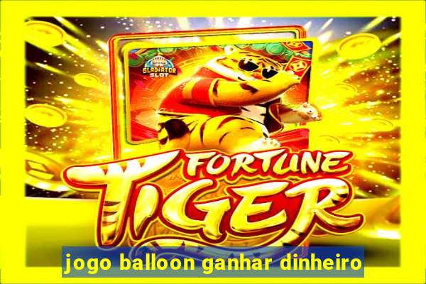 jogo balloon ganhar dinheiro